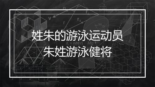 姓朱的游泳运动员 朱姓游泳健将